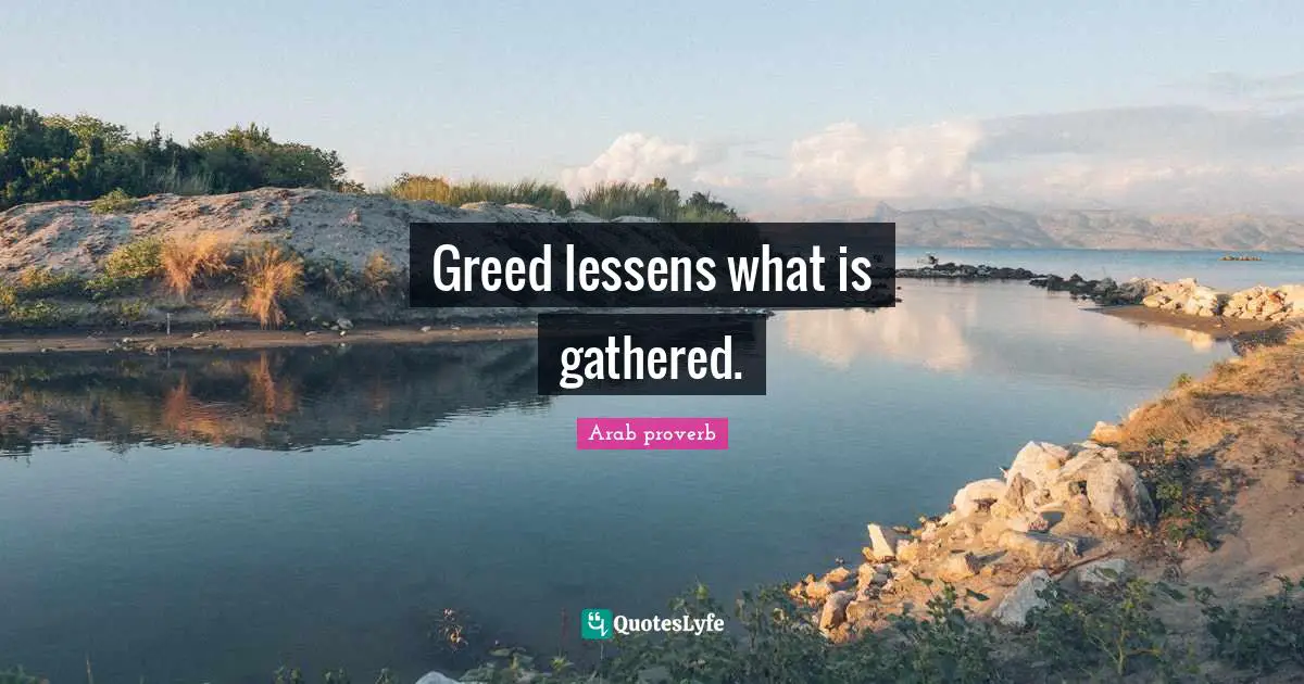 Greed lessens what is gathered.