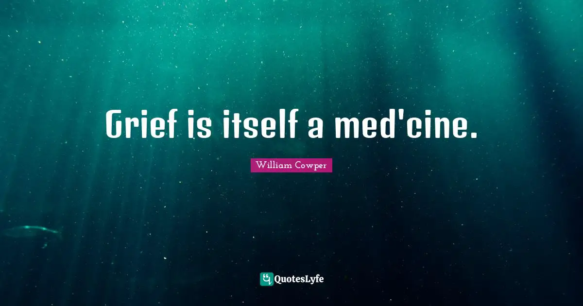 Grief is itself a med'cine.