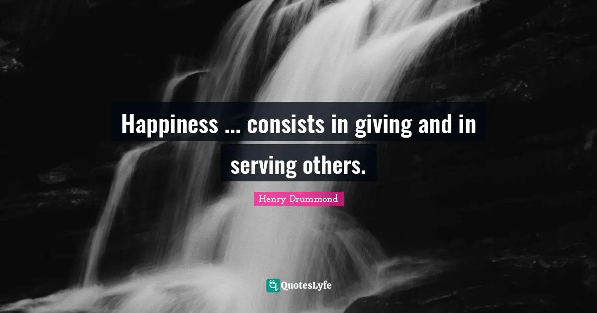 Henry Drummond Quotes: "Happiness ... consists in giving and in serving others."