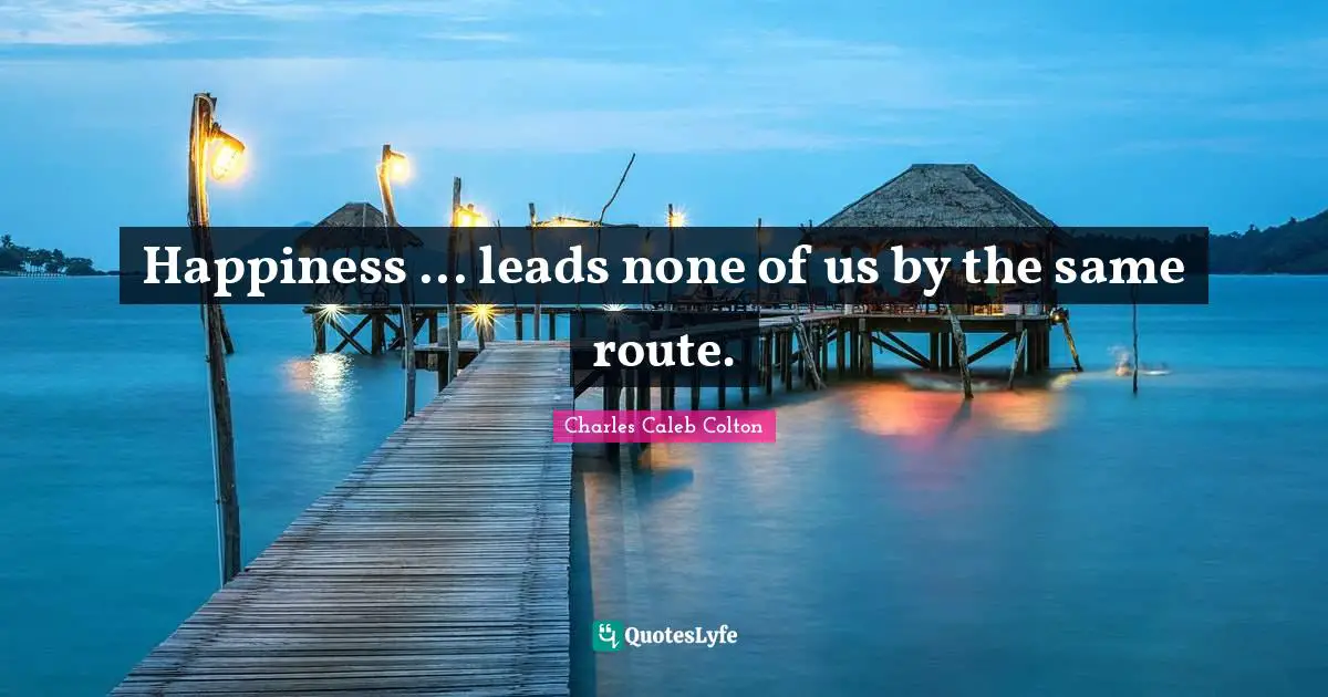 Happiness ... leads none of us by the same route.
