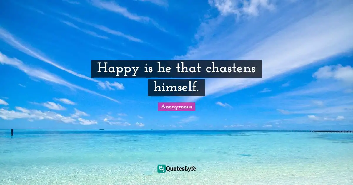 Happy is he that chastens himself.