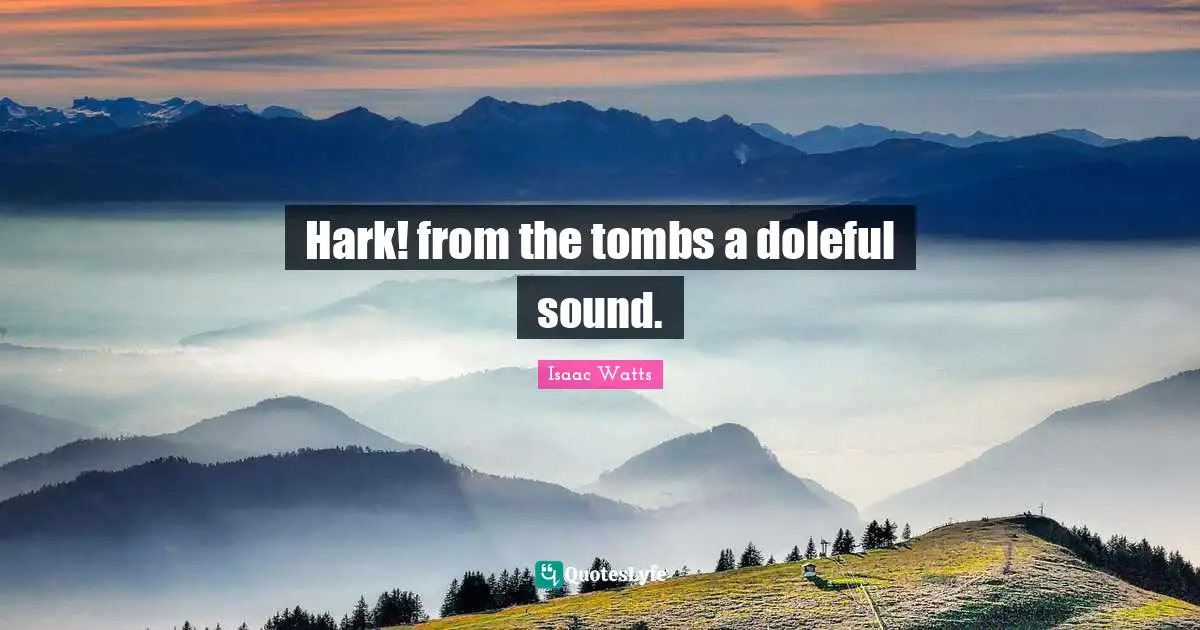 Hark! from the tombs a doleful sound.