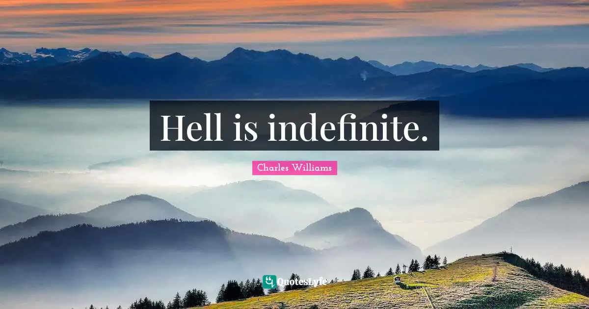 Charles   Williams Quotes: "Hell is indefinite."