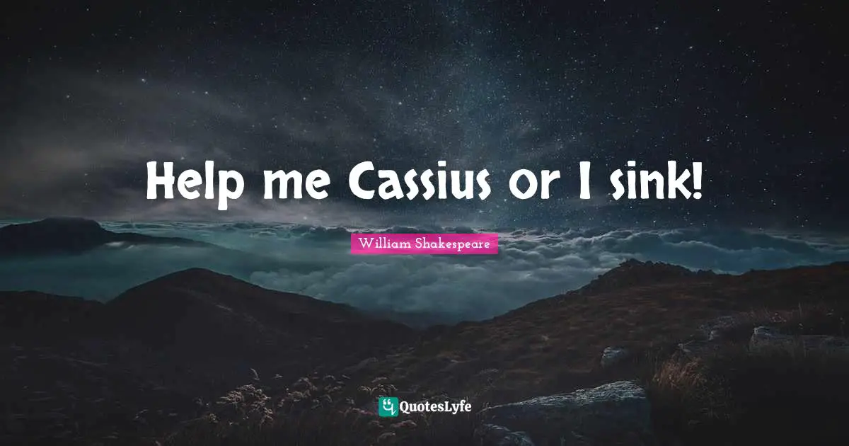 Help me Cassius or I sink!