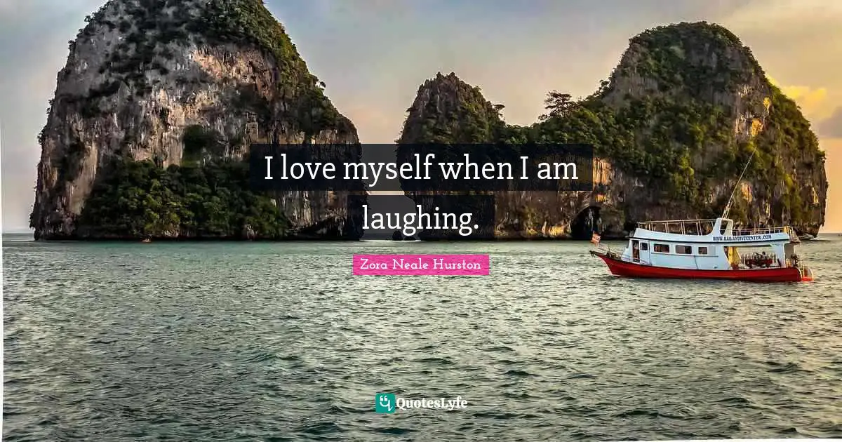 Zora Neale Hurston Quotes: "I love myself when I am laughing."