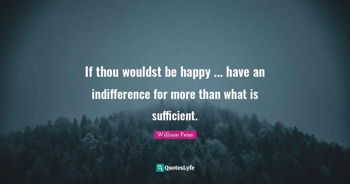 If thou wouldst be happy ... have an indifference for more than what is sufficient.
