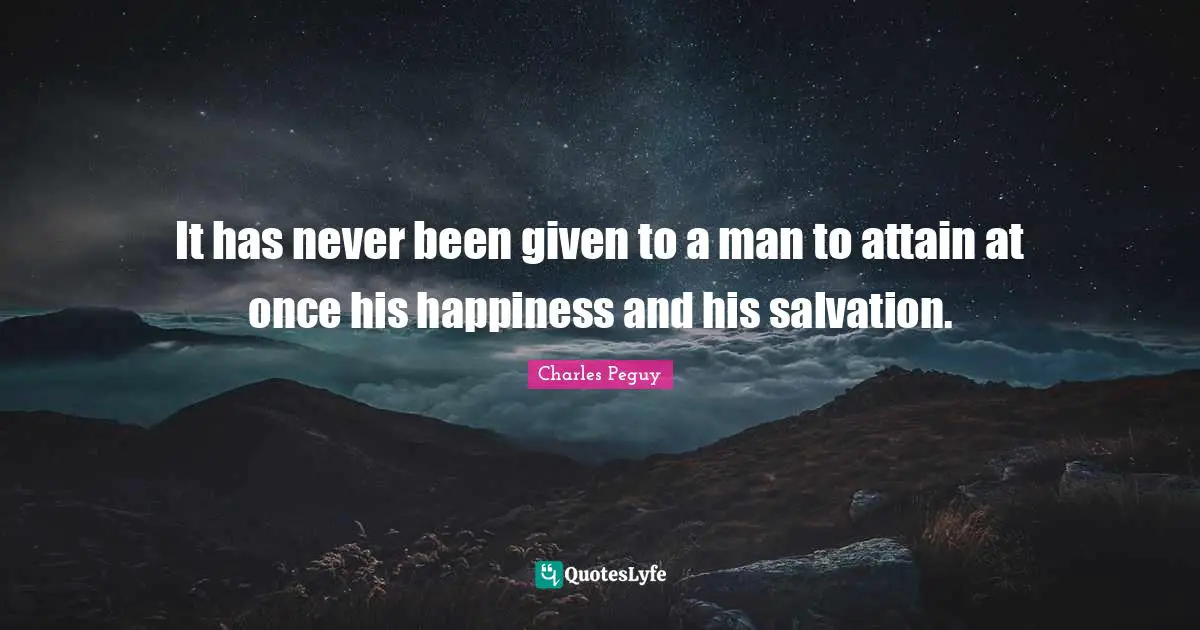It has never been given to a man to attain at once his happiness and his salvation.