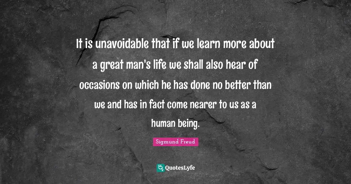It is unavoidable that if we learn more about a great man's life we shall also hear of occasions on which he has done no better than we and has in fact come nearer to us as a human being.