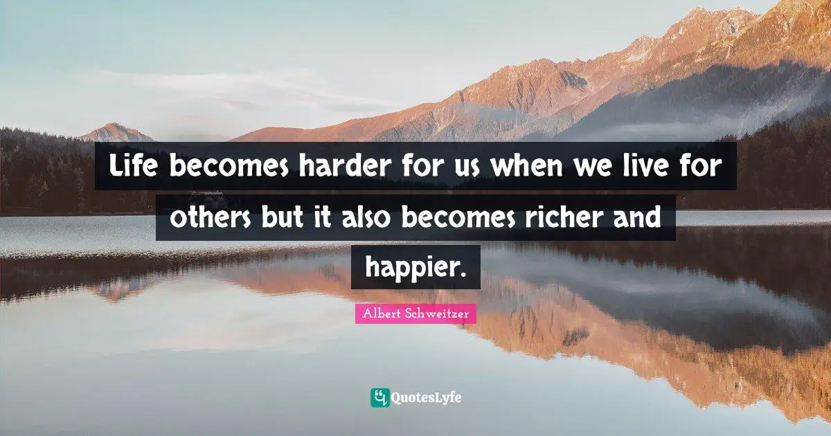 Life becomes harder for us when we live for others but it also becomes richer and happier.