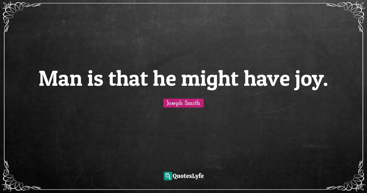 Man is that he might have joy.