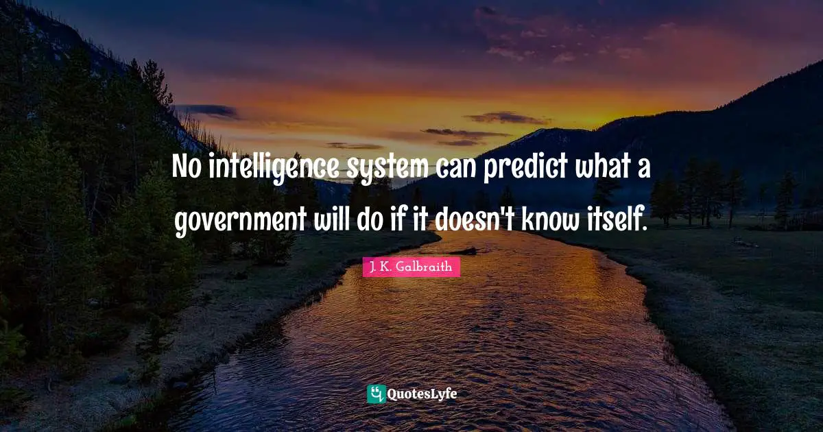 No intelligence system can predict what a government will do if it doesn't know itself.