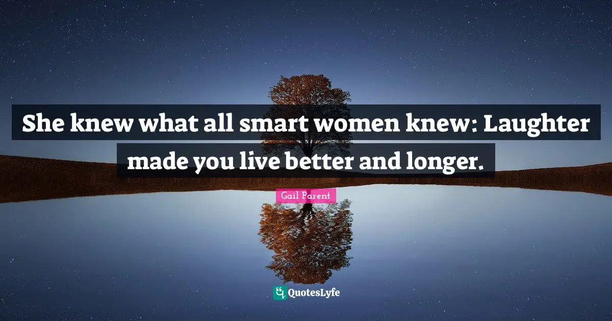 She knew what all smart women knew: Laughter made you live better and longer.
