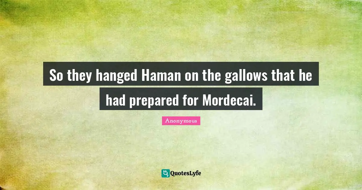 So they hanged Haman on the gallows that he had prepared for Mordecai.