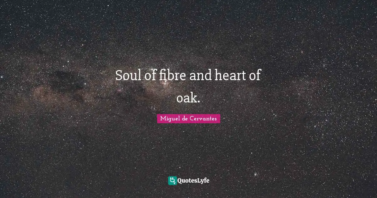 Soul of fibre and heart of oak.