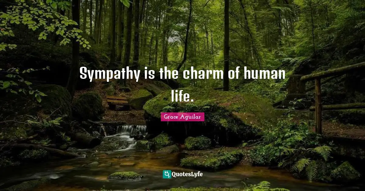 Sympathy is the charm of human life.