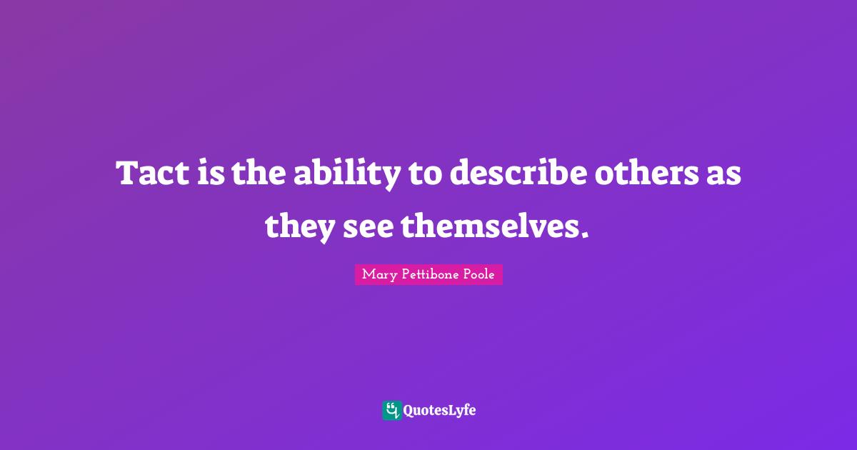 Tact is the ability to describe others as they see themselves.
