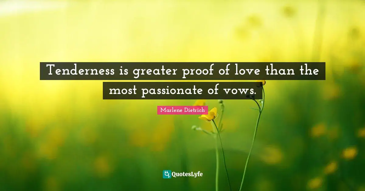 Marlene Dietrich Quotes: "Tenderness is greater proof of love than the most passionate of vows."