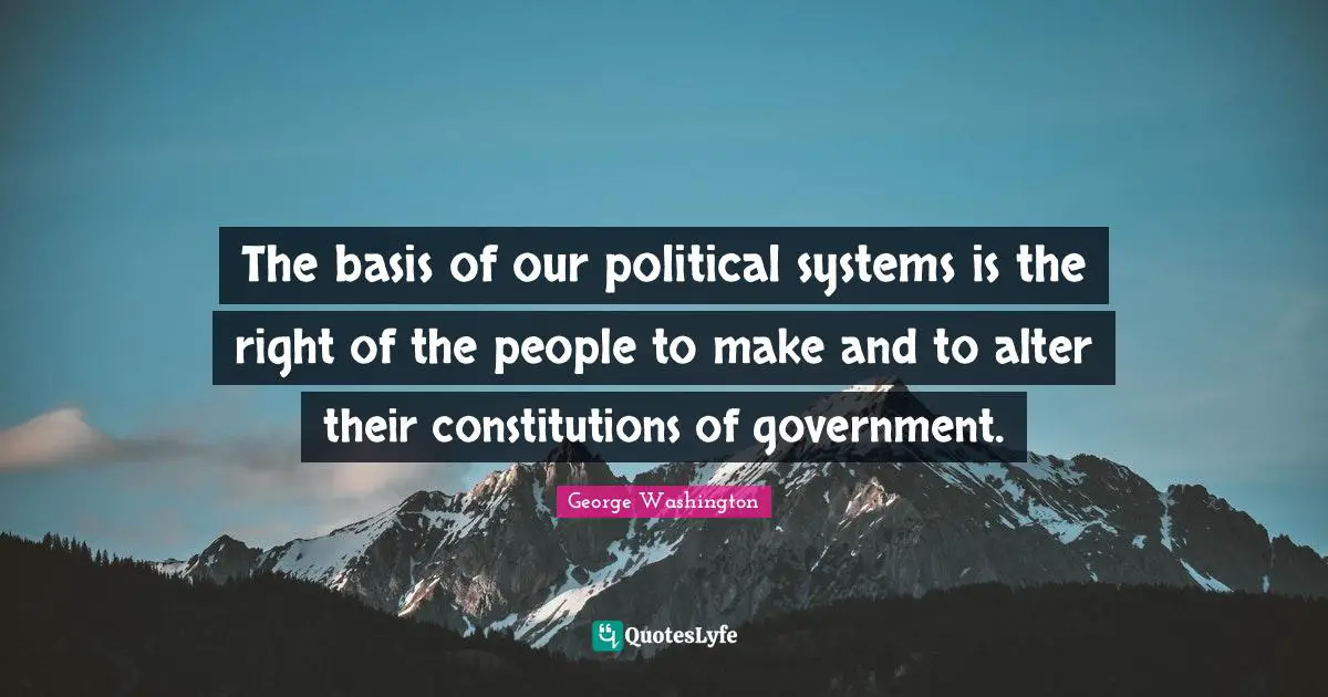 The basis of our political systems is the right of the people to make and to alter their constitutions of government.