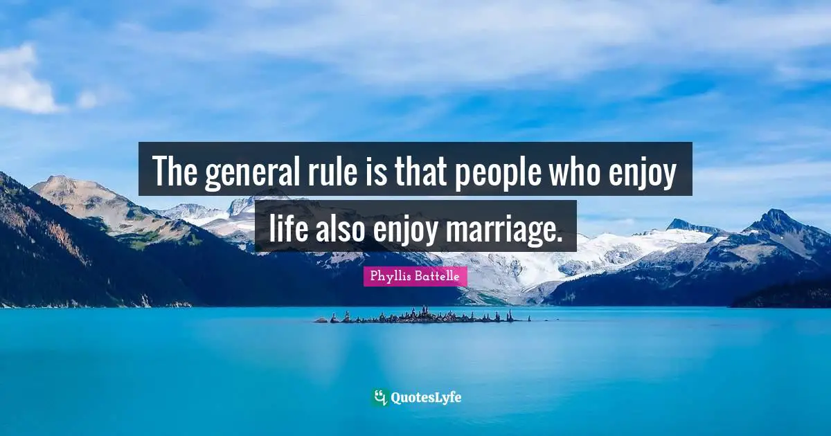 The general rule is that people who enjoy life also enjoy marriage.