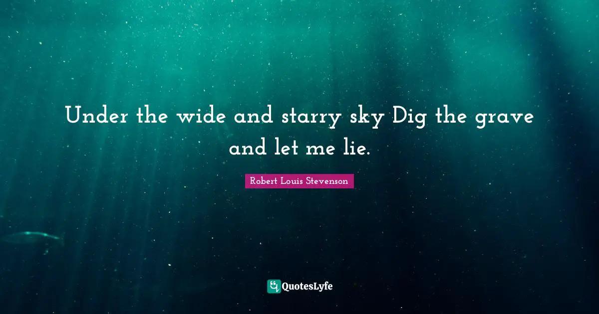 Grave Quotes: "Under the wide and starry sky Dig the grave and let me lie."