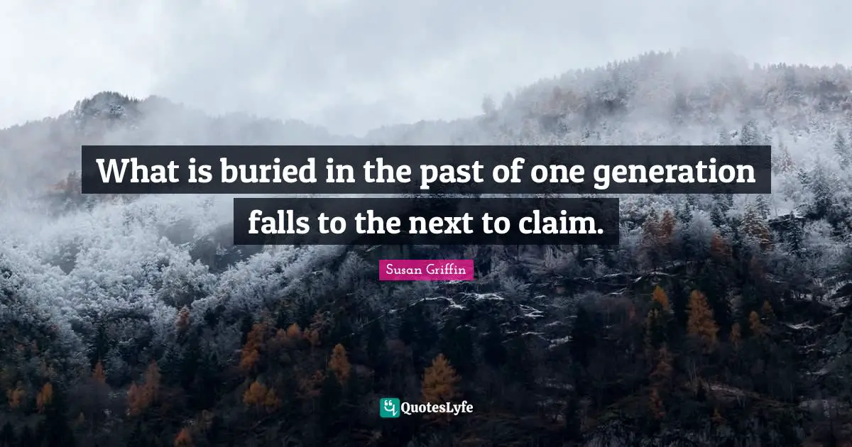 What is buried in the past of one generation falls to the next to claim.
