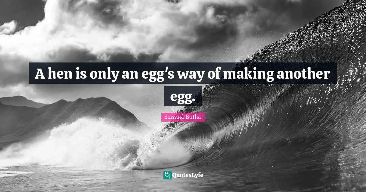 Samuel Butler Quotes: "A hen is only an egg's way of making another egg."