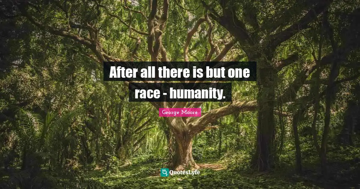 After all there is but one race - humanity.