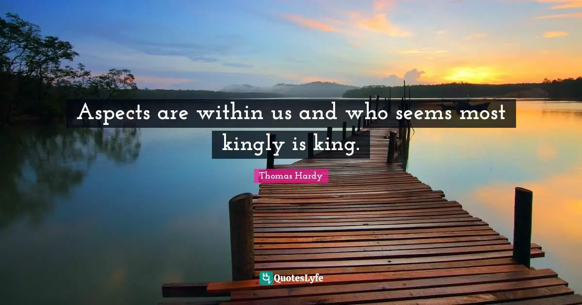 Aspects are within us and who seems most kingly is king.
