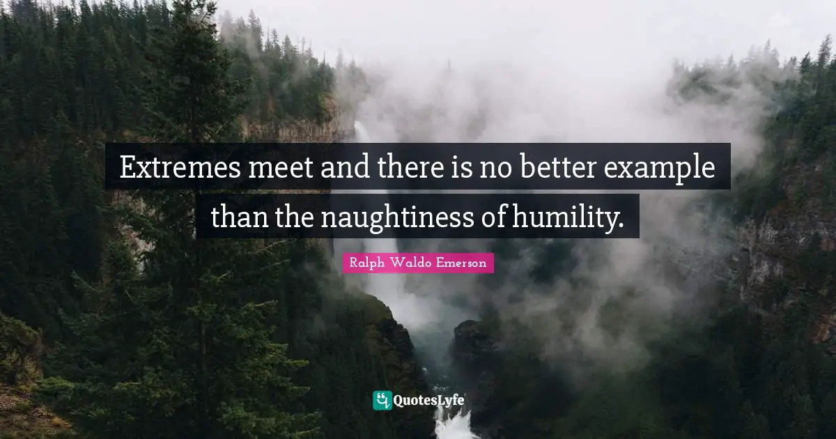 Extremes meet and there is no better example than the naughtiness of humility.