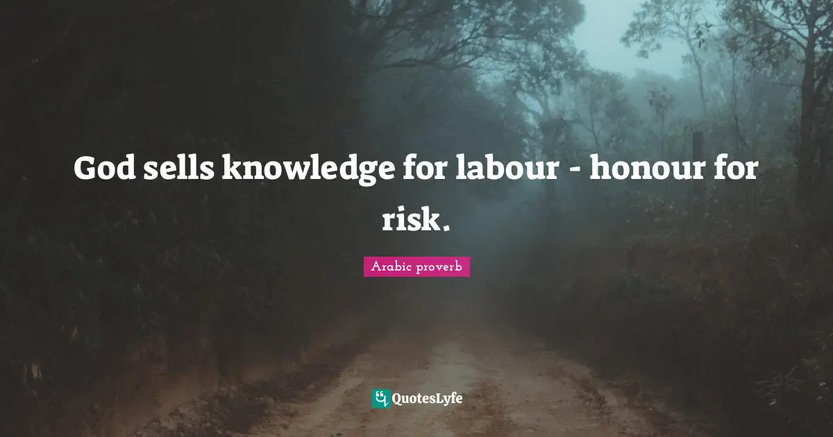 God sells knowledge for labour - honour for risk.