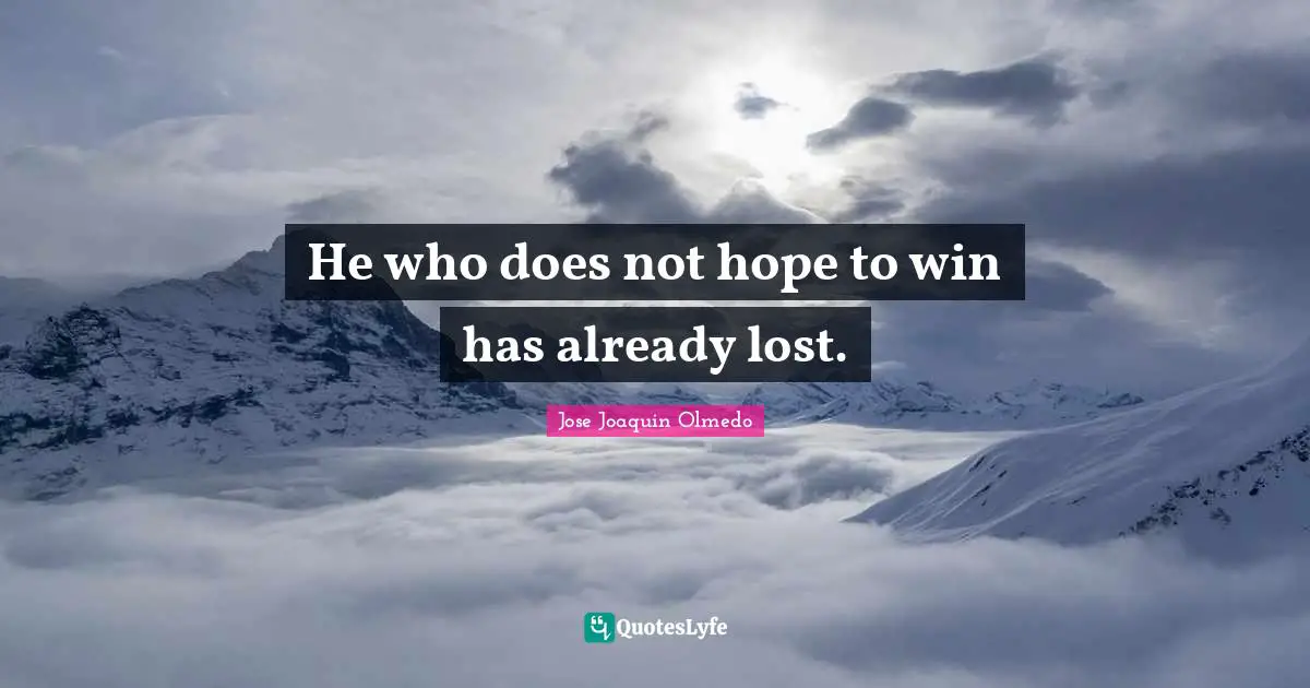 He who does not hope to win has already lost.