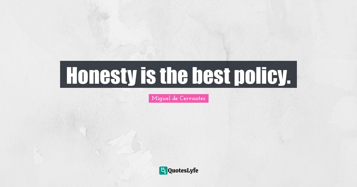 Miguel De Cervantes Quotes: "Honesty is the best policy."