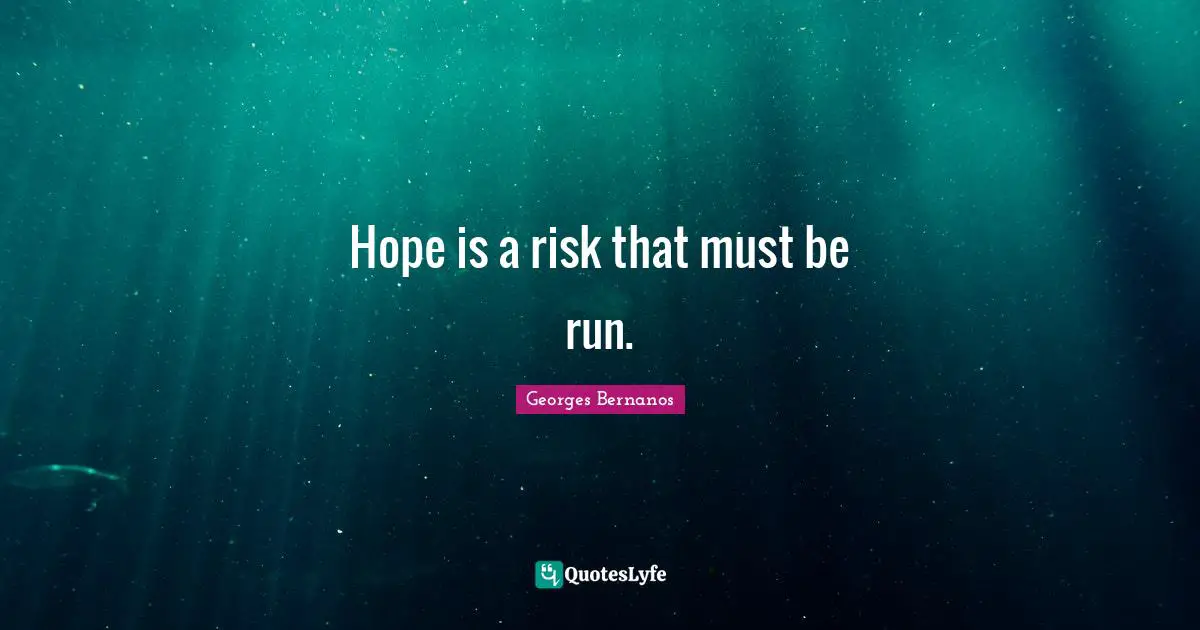 Georges Bernanos Quotes: "Hope is a risk that must be run."