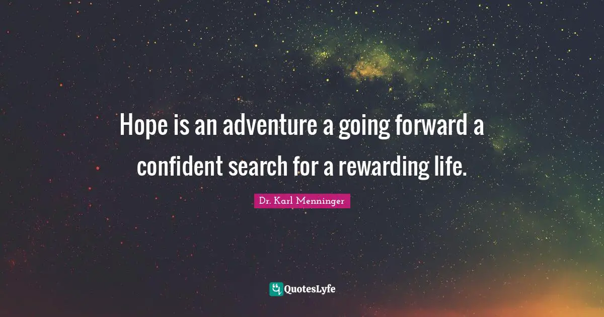 Hope is an adventure a going forward a confident search for a rewarding life.