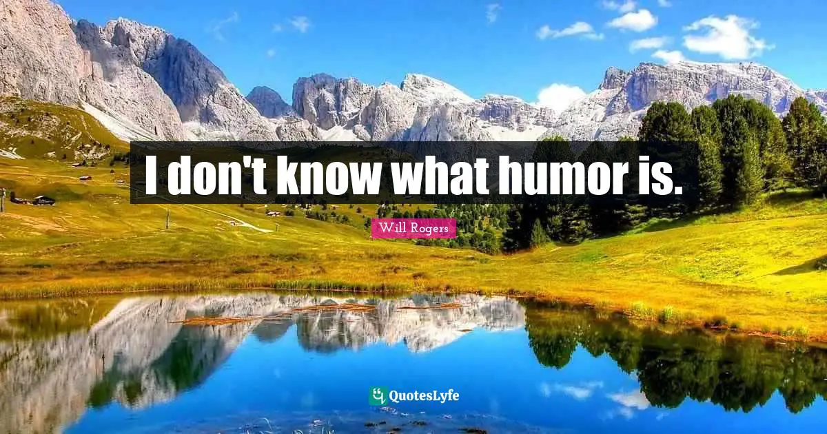 I don't know what humor is.