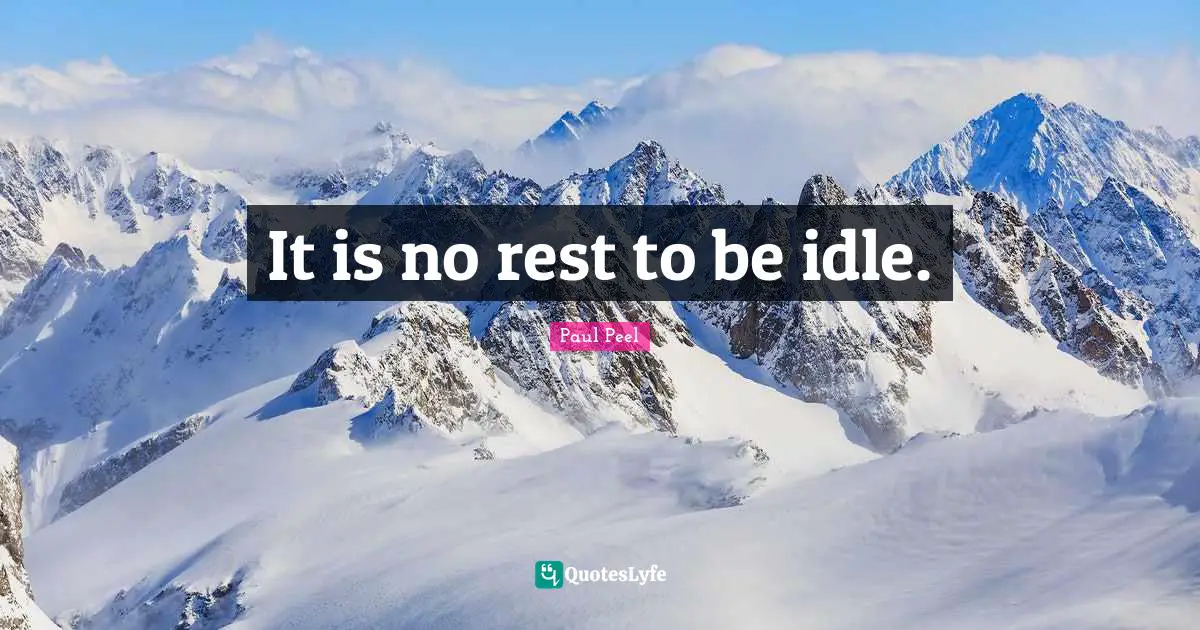 It is no rest to be idle.