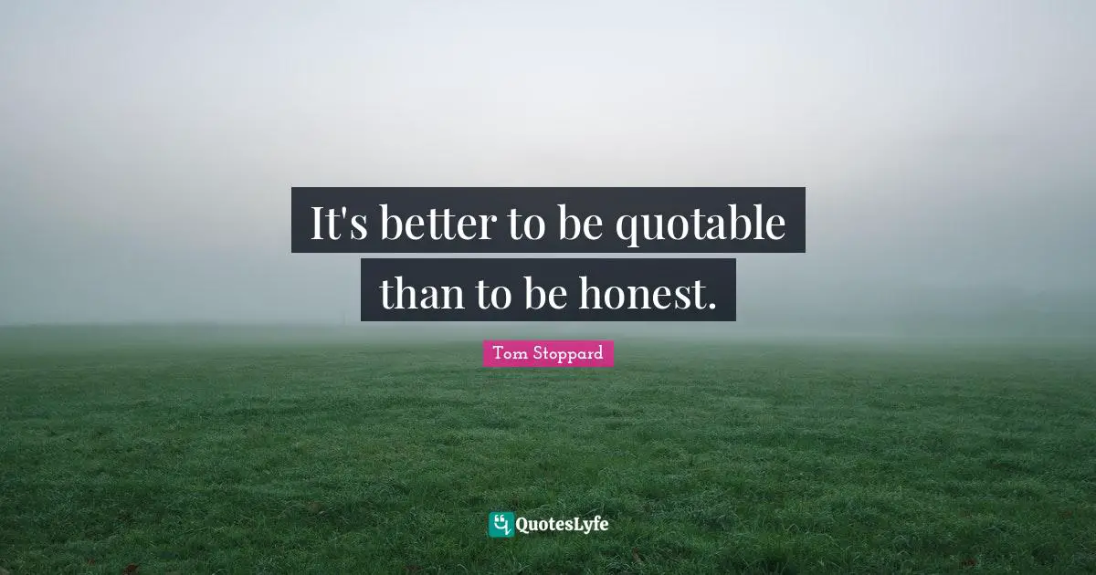 It's better to be quotable than to be honest.
