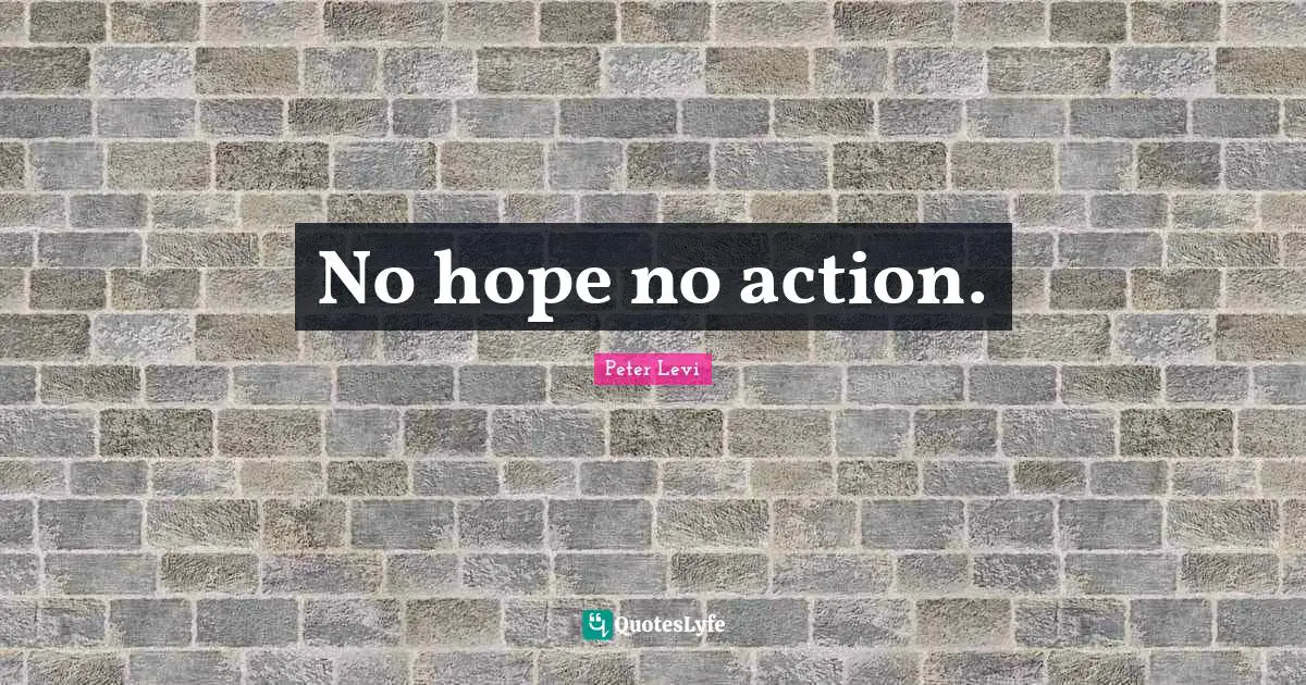 No hope no action.