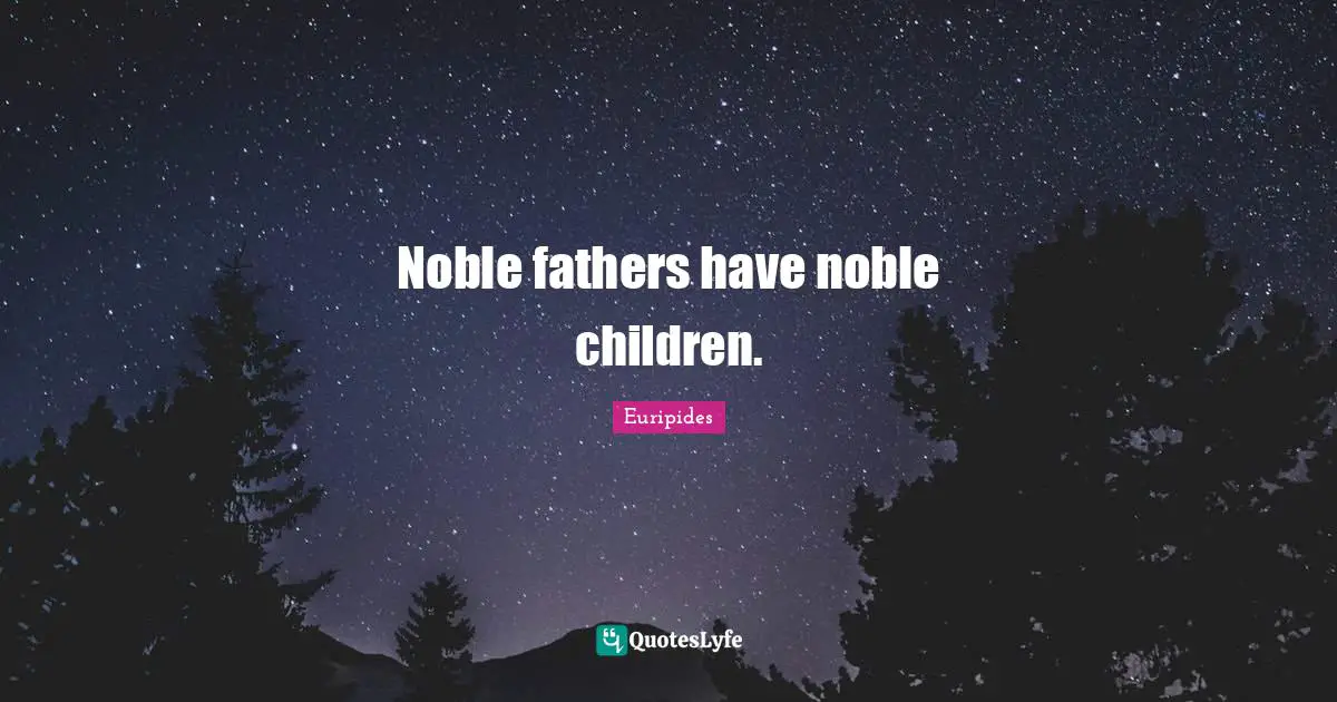 Noble fathers have noble children.