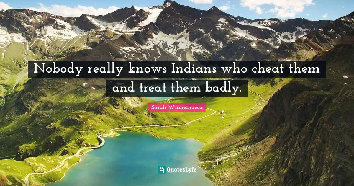 Nobody really knows Indians who cheat them and treat them badly.