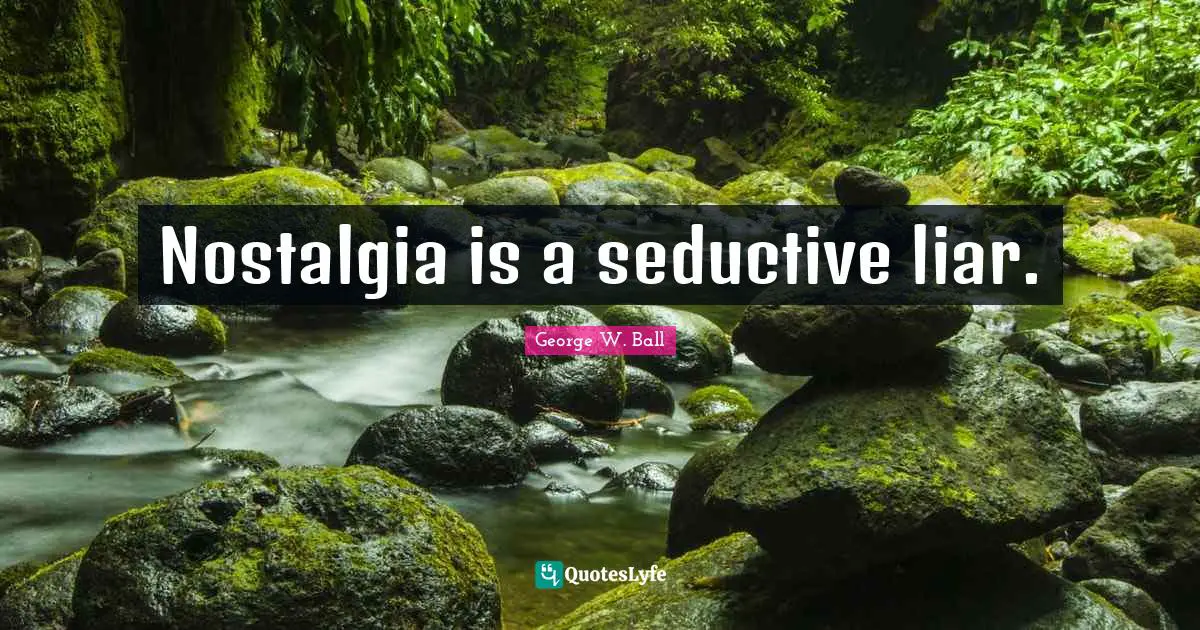 Nostalgia is a seductive liar.