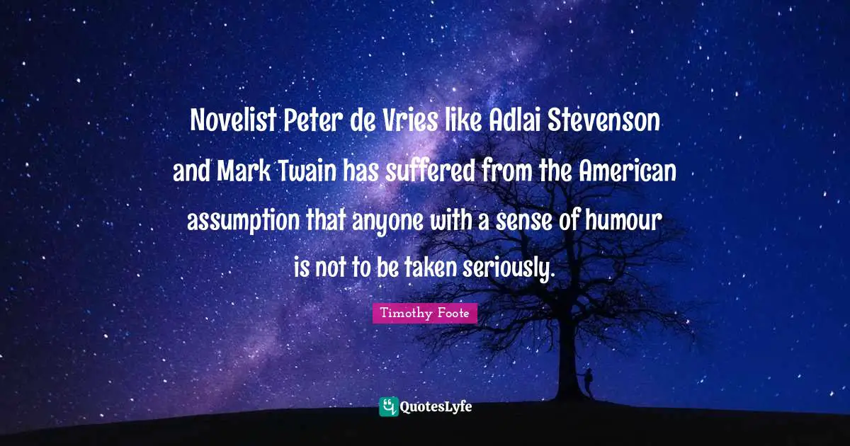 Novelist Peter de Vries like Adlai Stevenson and Mark Twain has suffered from the American assumption that anyone with a sense of humour is not to be taken seriously.