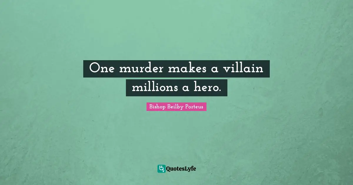 One murder makes a villain millions a hero.