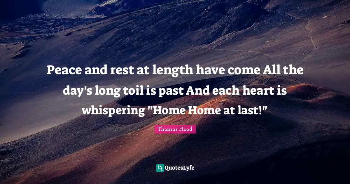 Peace and rest at length have come All the day's long toil is past And each heart is whispering "Home Home at last!"