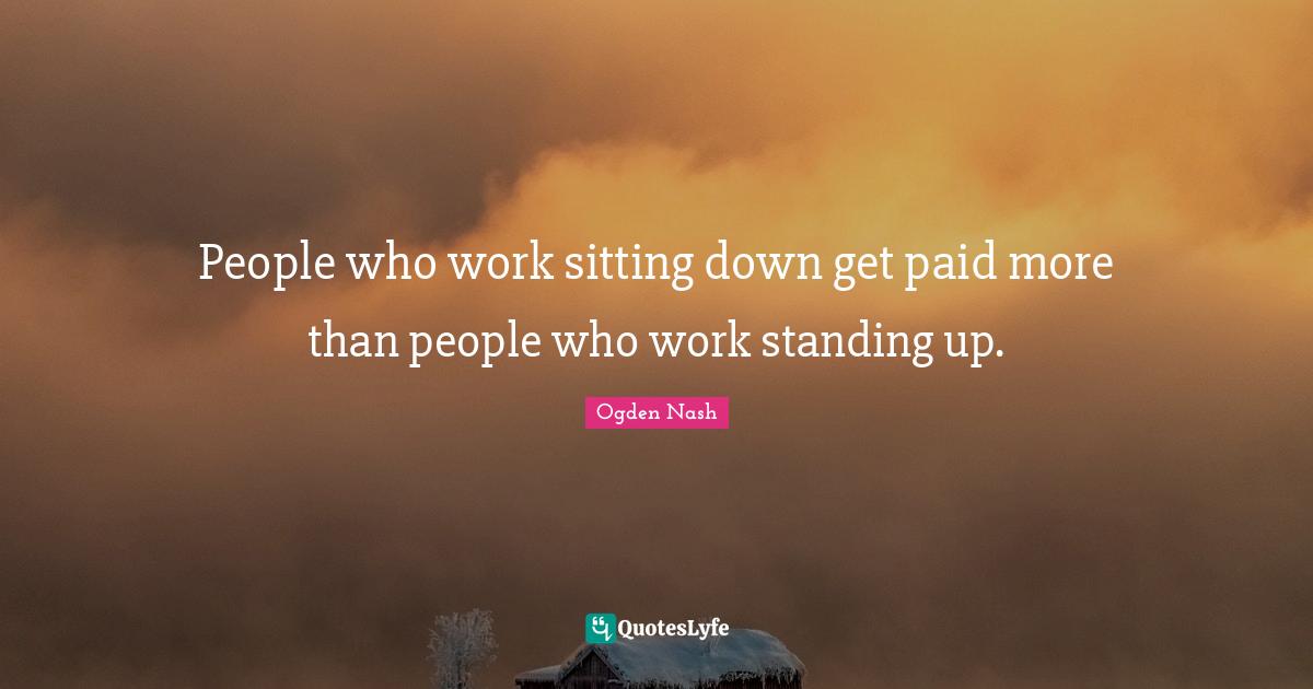 People who work sitting down get paid more than people who work standing up.