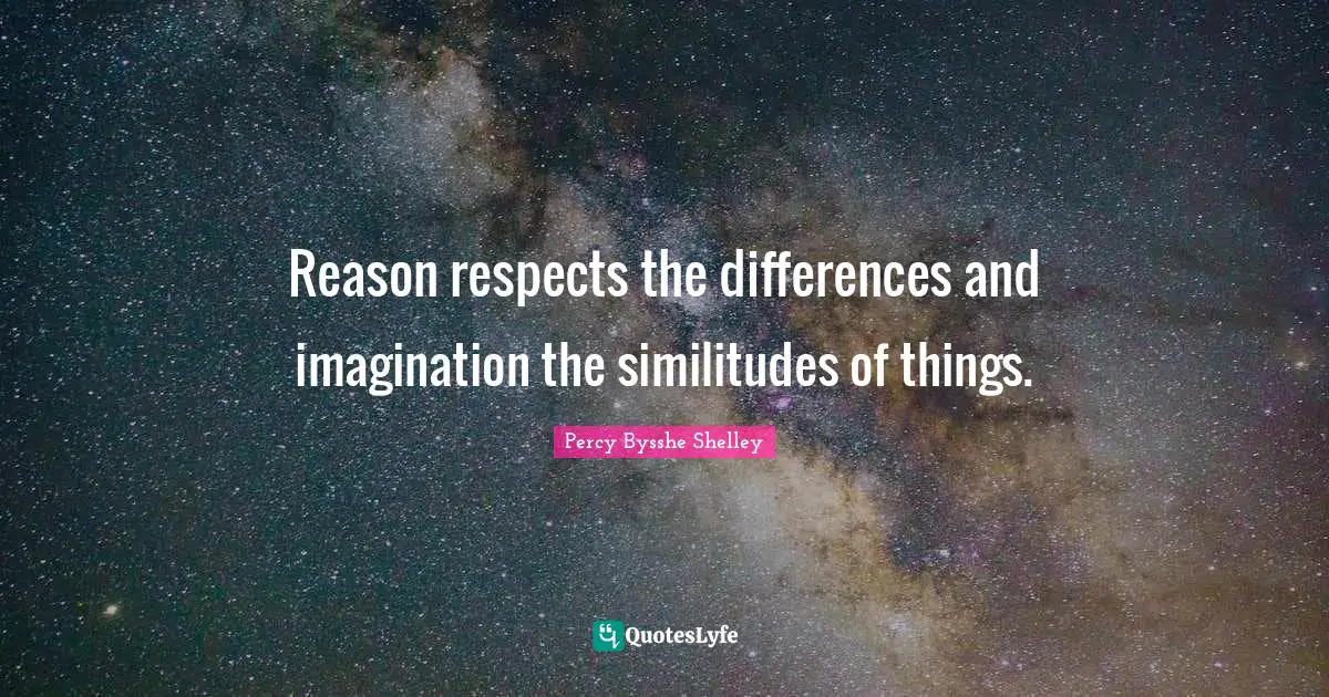 Reason respects the differences and imagination the similitudes of things.