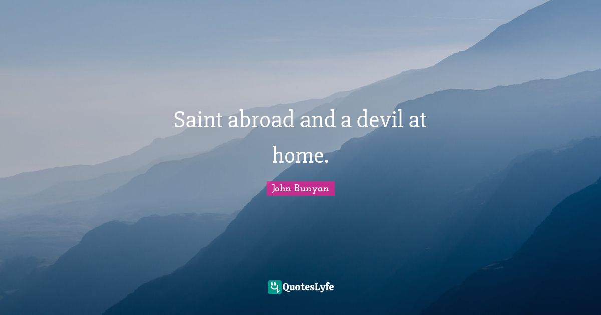 Saint abroad and a devil at home.