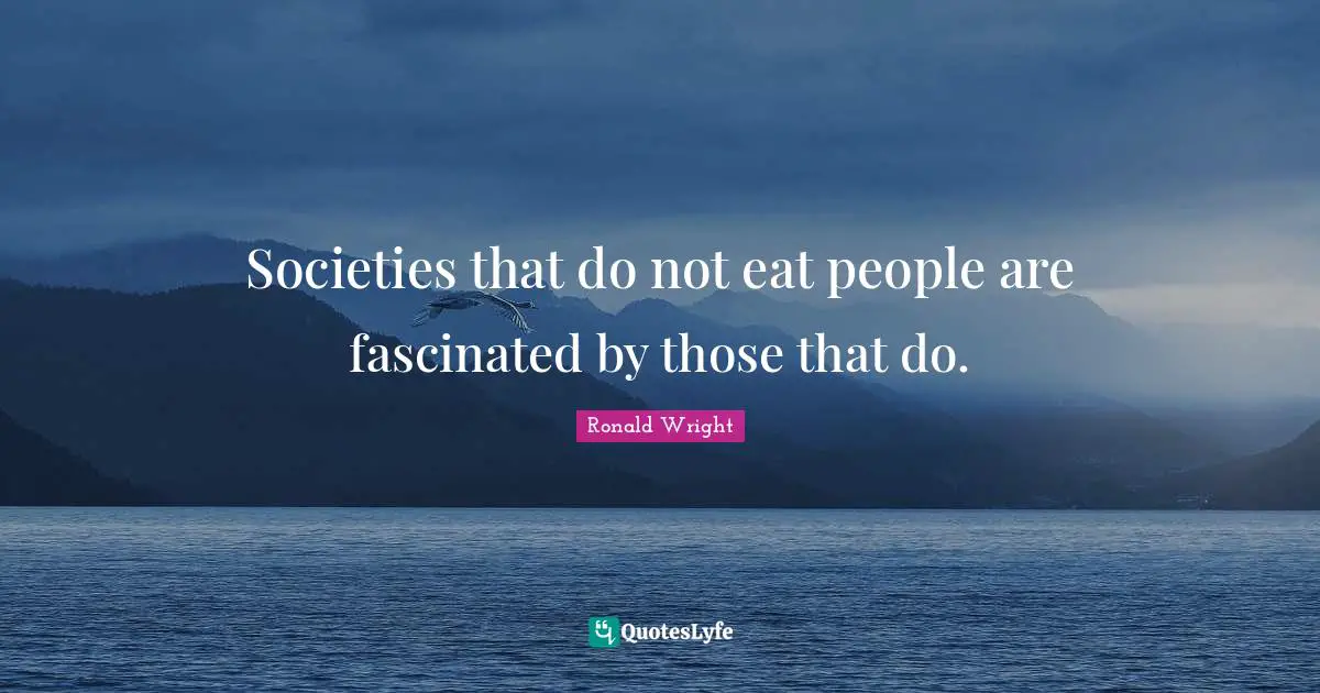 Societies that do not eat people are fascinated by those that do.