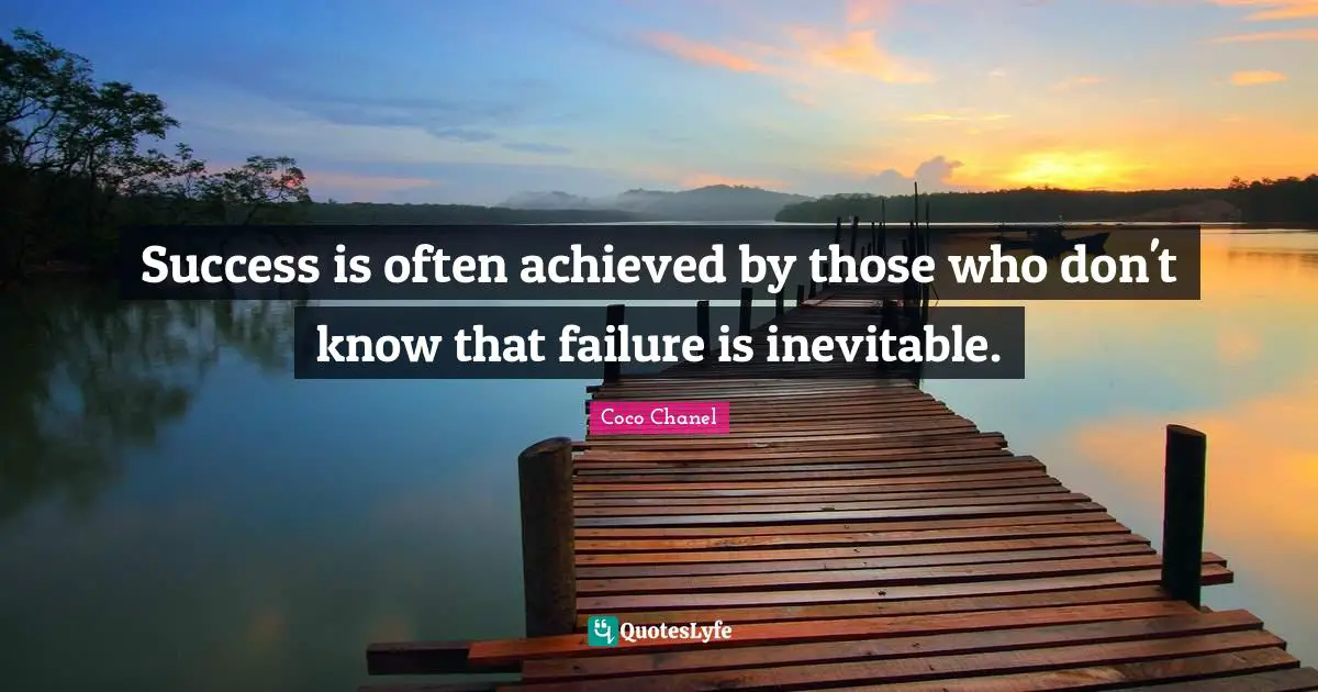 Ignorance Quotes: "Success is often achieved by those who don't know that failure is inevitable."