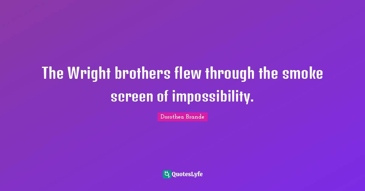 The Wright brothers flew through the smoke screen of impossibility.